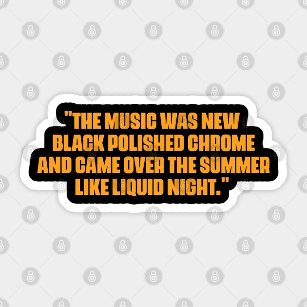 "The music was new black polished chrome and came over the summer like liquid night." Sticker by Boogosh